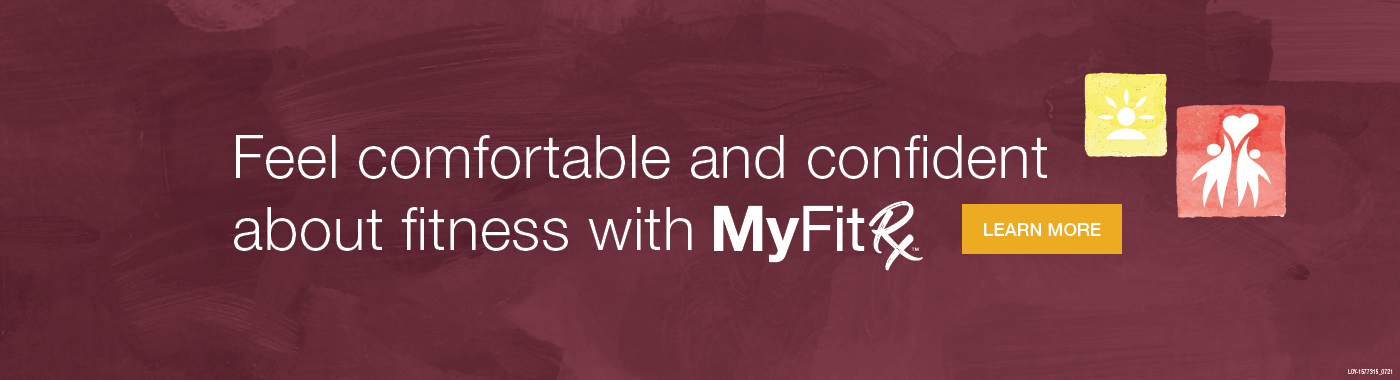 MyFitRx™ pathways. Feel comfortable and confident about fitness.