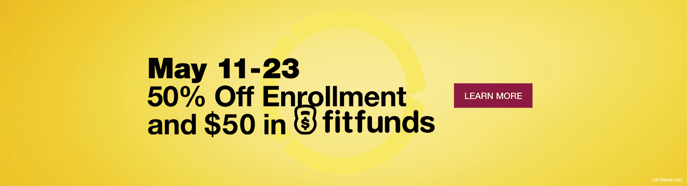 MAY 11 - 23 50% Off Enrollment and $50 in FitFunds